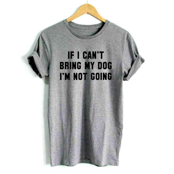 If Can't Bring My Dog I'm Not Going Casual Cotton Shirt Women Tops