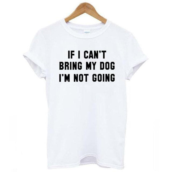 If Can't Bring My Dog I'm Not Going Casual Cotton Shirt Women Tops