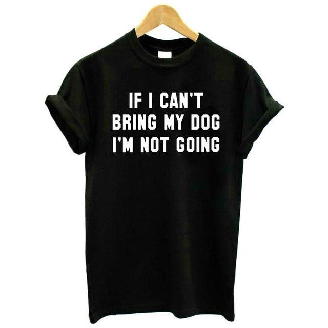 If Can't Bring My Dog I'm Not Going Casual Cotton Shirt Women Tops