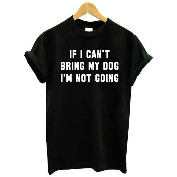 If Can't Bring My Dog I'm Not Going Casual Cotton Shirt Women Tops
