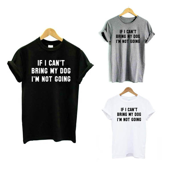 If Can't Bring My Dog I'm Not Going Casual Cotton Shirt Women Tops